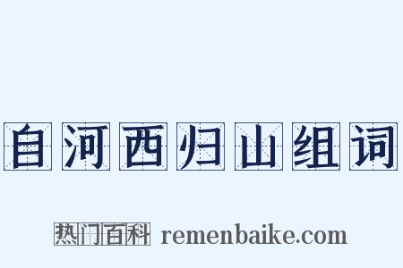 自河西归山组词是什么意思的图片